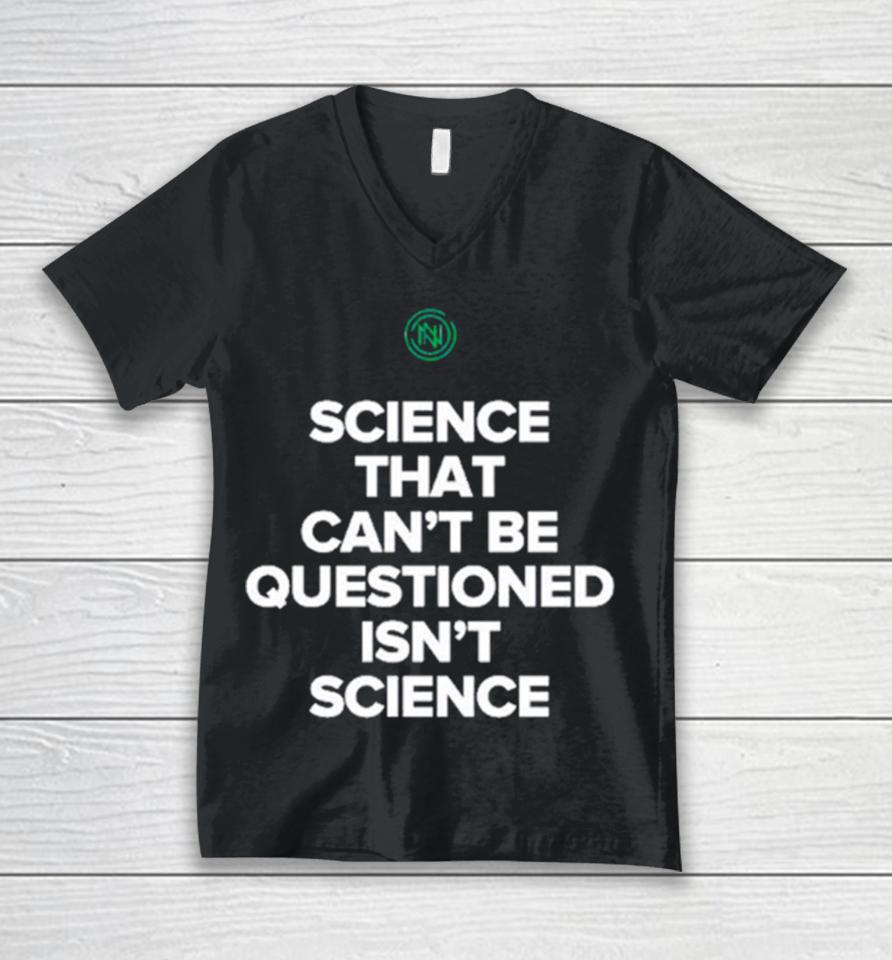Science That Can’t Be Questioned Isn’t Science Unisex V-Neck T-Shirt