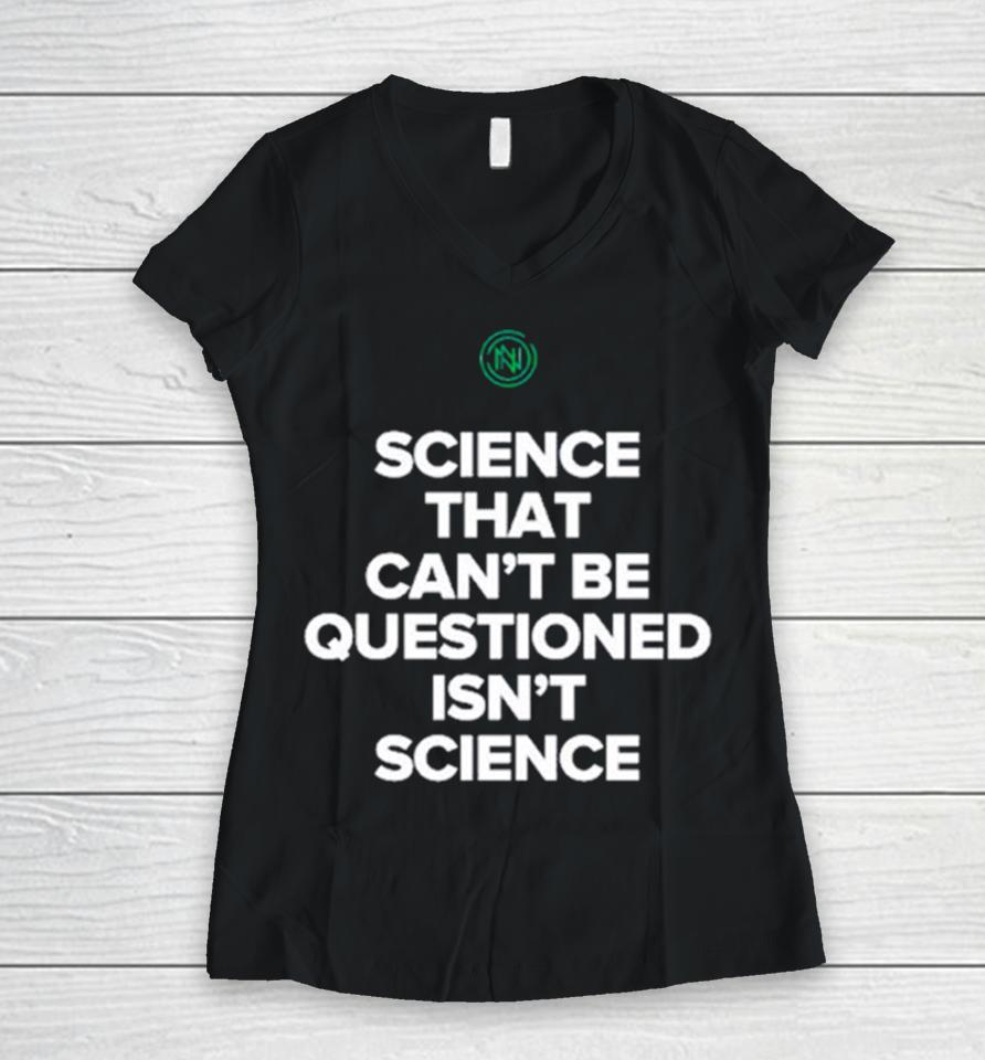 Science That Can’t Be Questioned Isn’t Science Women V-Neck T-Shirt