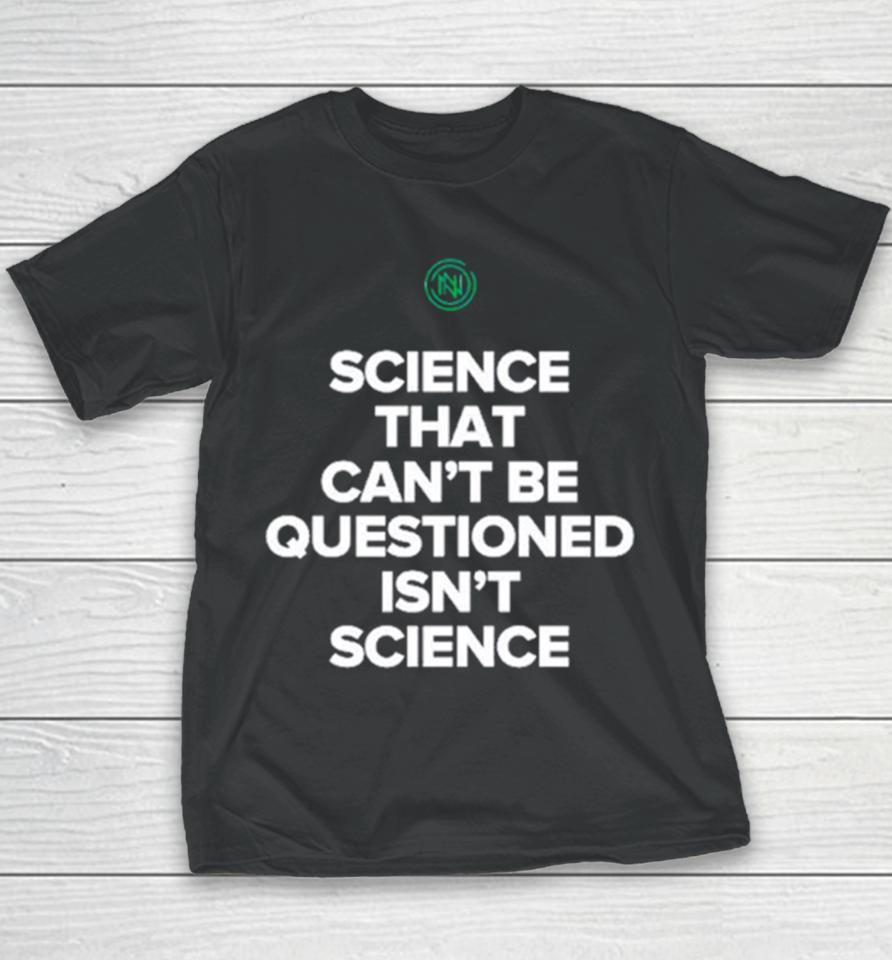 Science That Can’t Be Questioned Isn’t Science Youth T-Shirt