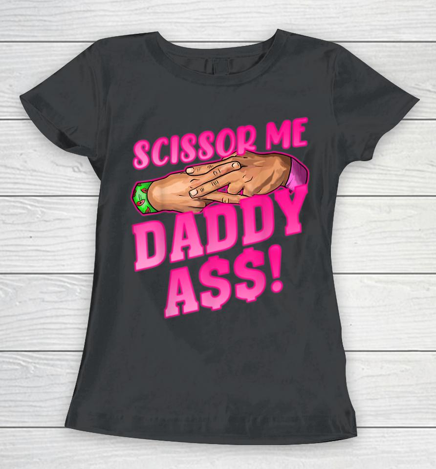 Scissor Me Daddy Ass Women T-Shirt