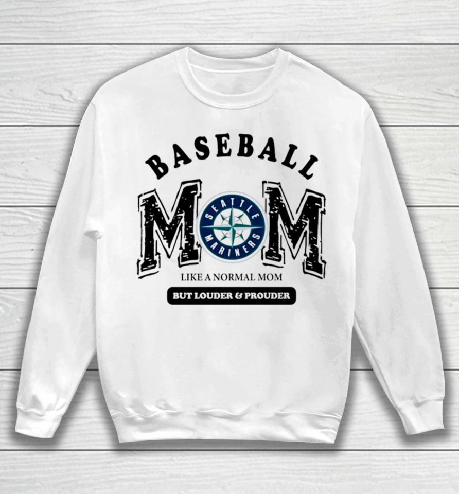 Seattle Mariners Baseball Mom Like A Normal Mom But Louder And Prouder Sweatshirt
