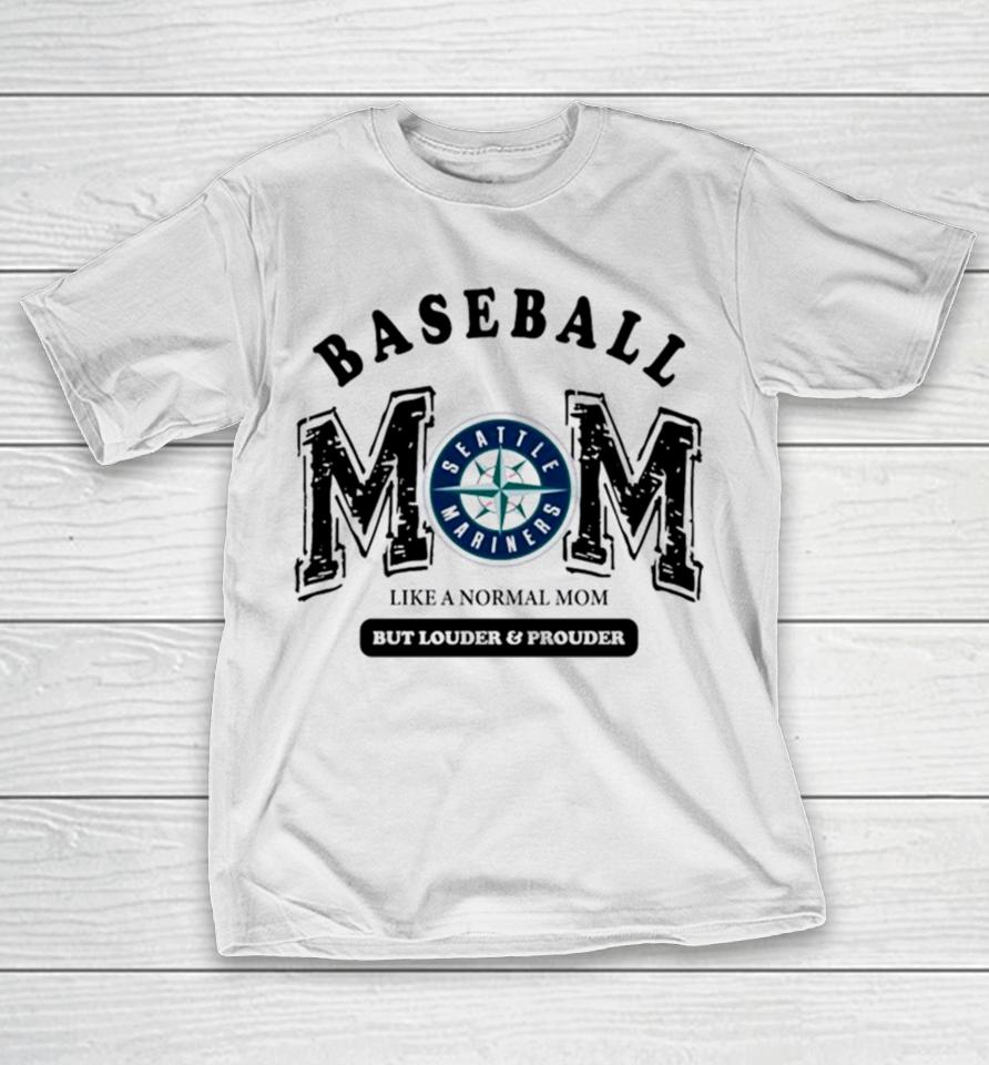 Seattle Mariners Baseball Mom Like A Normal Mom But Louder And Prouder T-Shirt