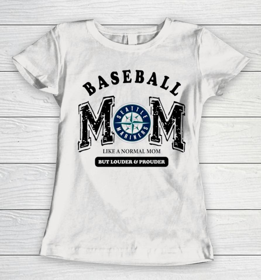 Seattle Mariners Baseball Mom Like A Normal Mom But Louder And Prouder Women T-Shirt