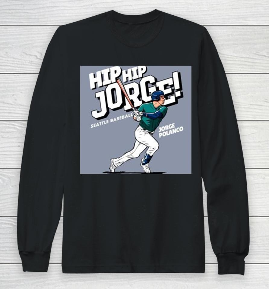 Seattle Mariners Jorge Polanco Ready To Hit Ball Hip Hip Jorge Seattle Baseball Major League Baseball Long Sleeve T-Shirt