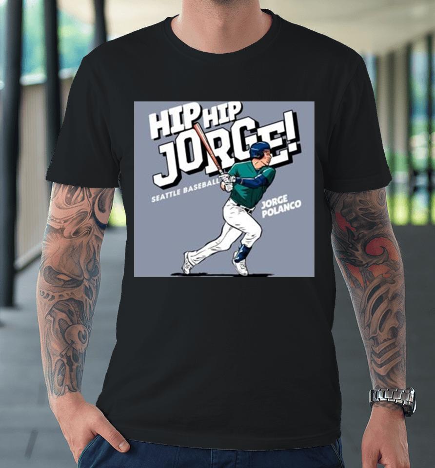 Seattle Mariners Jorge Polanco Ready To Hit Ball Hip Hip Jorge Seattle Baseball Major League Baseball Premium T-Shirt