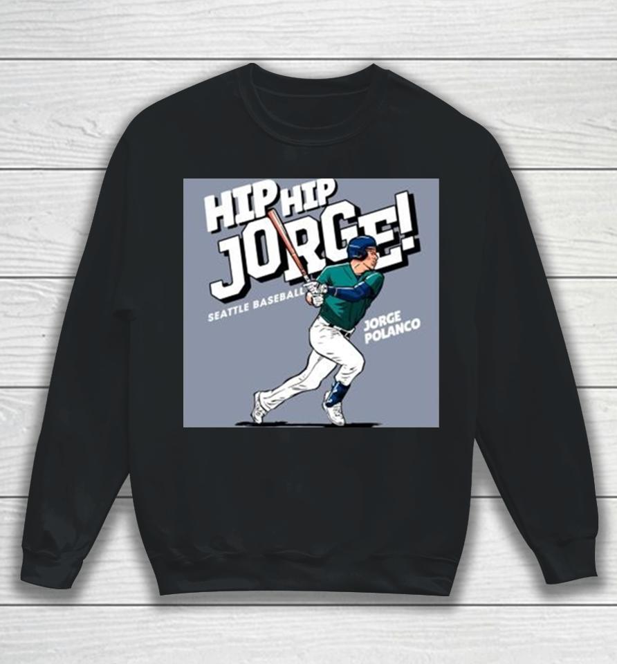 Seattle Mariners Jorge Polanco Ready To Hit Ball Hip Hip Jorge Seattle Baseball Major League Baseball Sweatshirt