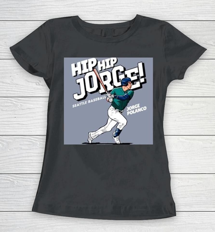 Seattle Mariners Jorge Polanco Ready To Hit Ball Hip Hip Jorge Seattle Baseball Major League Baseball Women T-Shirt
