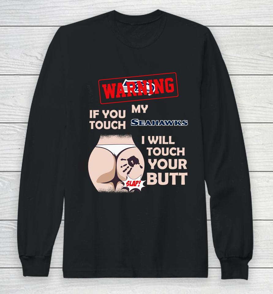 Seattle Seahawks Nfl Football Warning If You Touch My Team I Will Touch My Butt Long Sleeve T-Shirt