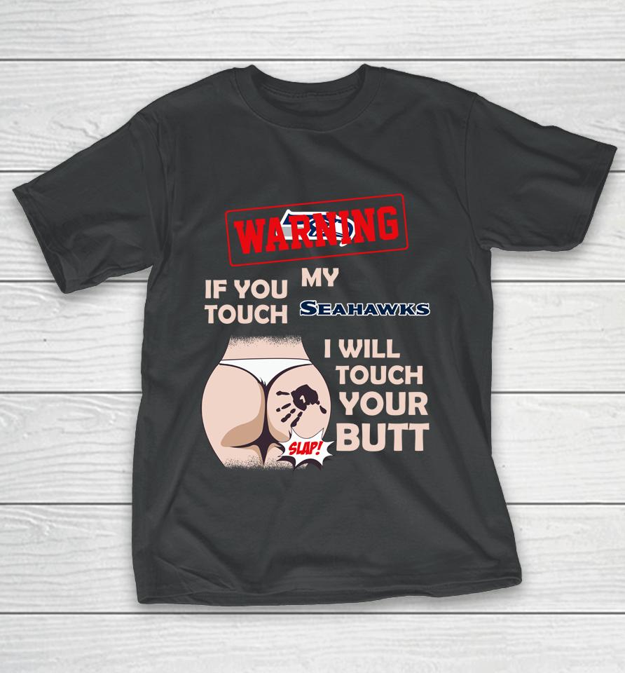 Seattle Seahawks Nfl Football Warning If You Touch My Team I Will Touch My Butt T-Shirt