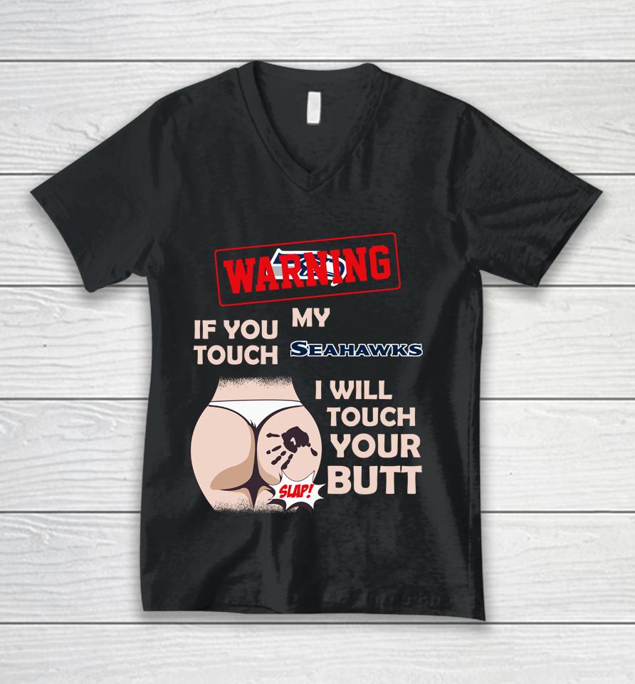 Seattle Seahawks Nfl Football Warning If You Touch My Team I Will Touch My Butt Unisex V-Neck T-Shirt