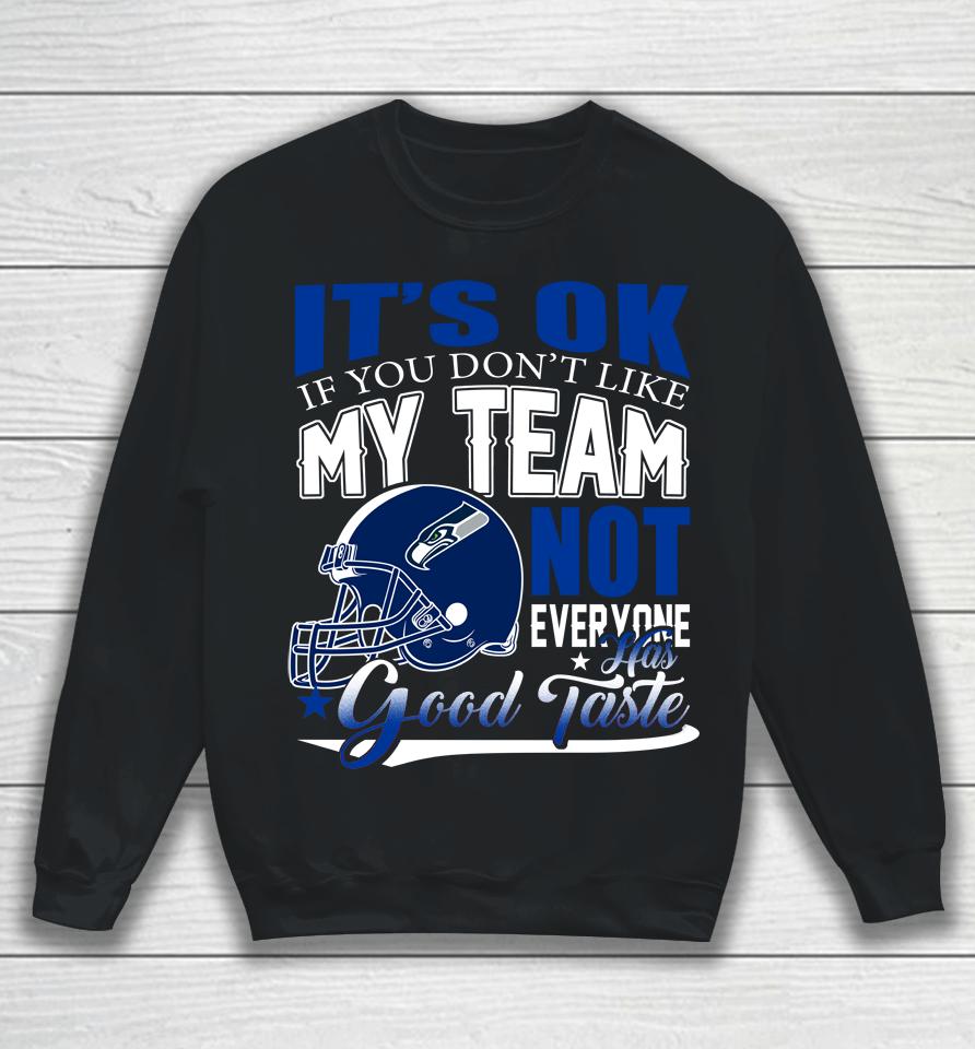 Seattle Seahawks Nfl Football You Don't Like My Team Not Everyone Has Good Taste Sweatshirt