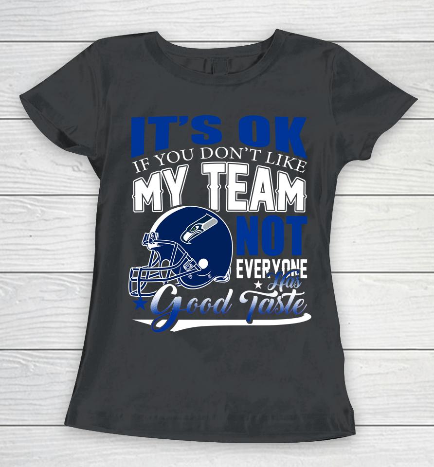 Seattle Seahawks Nfl Football You Don't Like My Team Not Everyone Has Good Taste Women T-Shirt