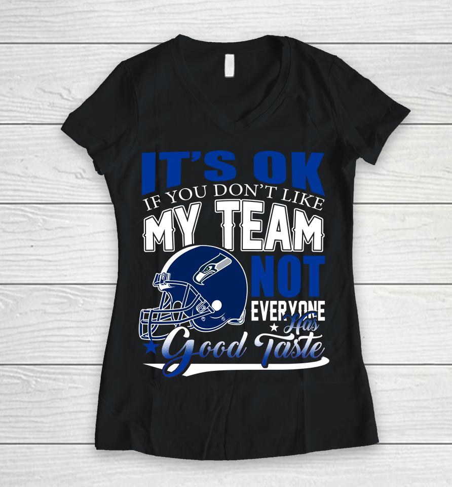 Seattle Seahawks Nfl Football You Don't Like My Team Not Everyone Has Good Taste Women V-Neck T-Shirt