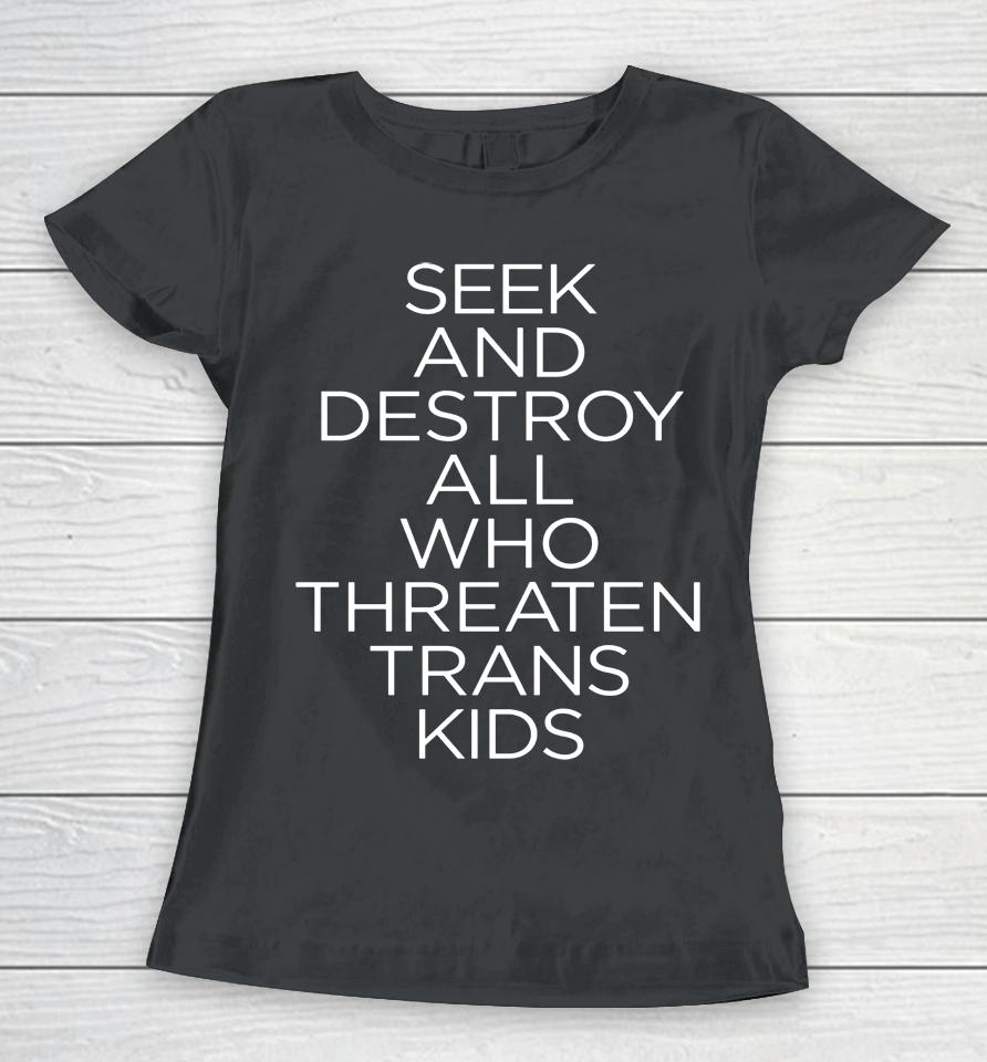 Seek And Destroy All Who Threaten Trans Kids Women T-Shirt