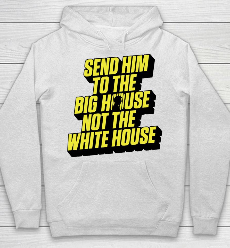 Send Him To The Big House Not The White House Hoodie