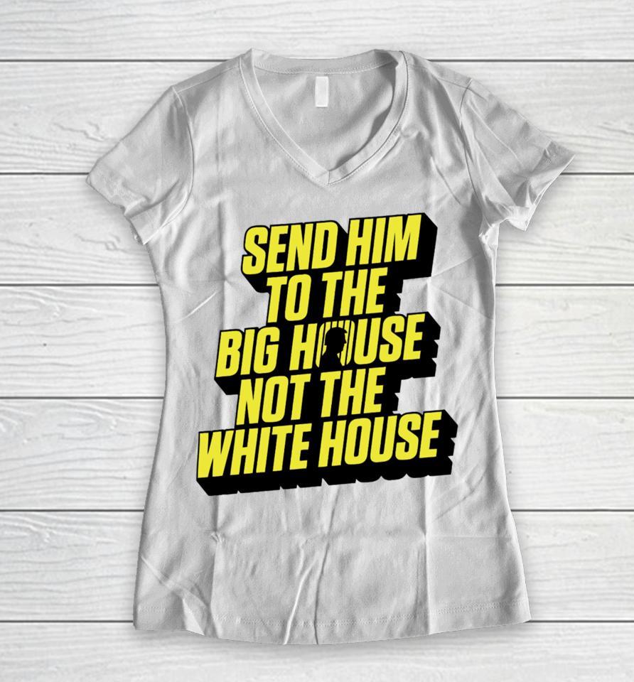 Send Him To The Big House Not The White House Women V-Neck T-Shirt