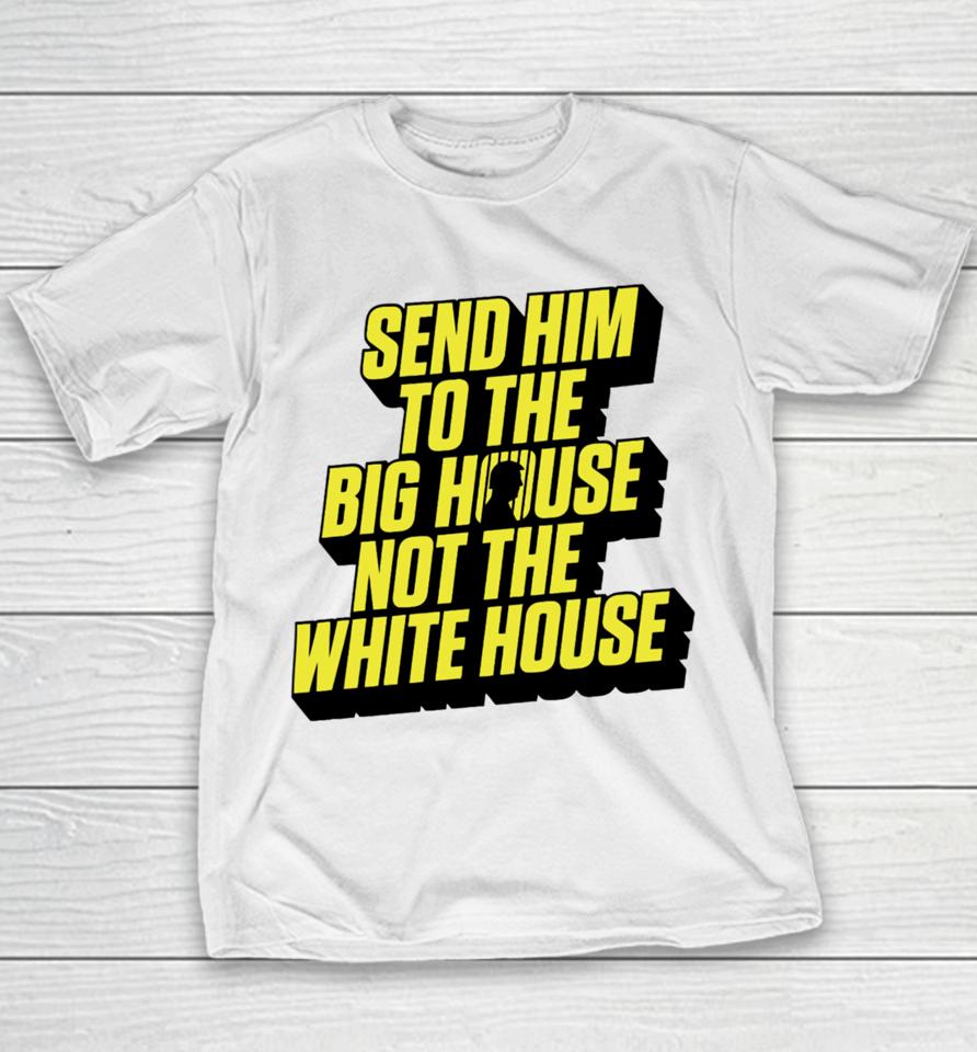 Send Him To The Big House Not The White House Youth T-Shirt