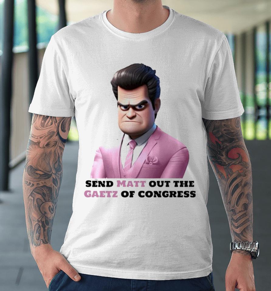 Send Matt Out The Gaetz Of Congress Premium T-Shirt