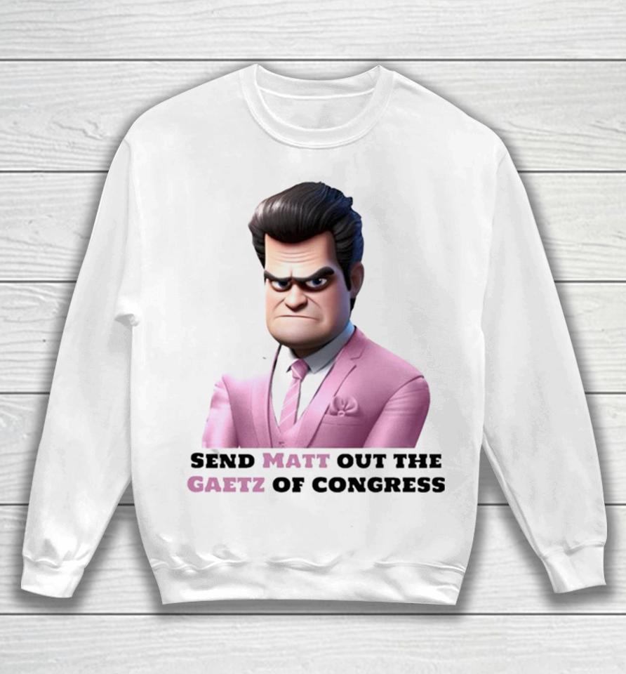 Send Matt Out The Gaetz Of Congress Sweatshirt