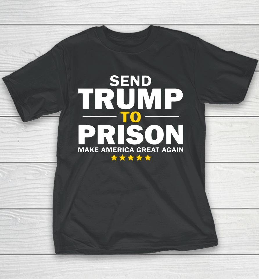 Send Trump To Prison Make America Great Again Youth T-Shirt