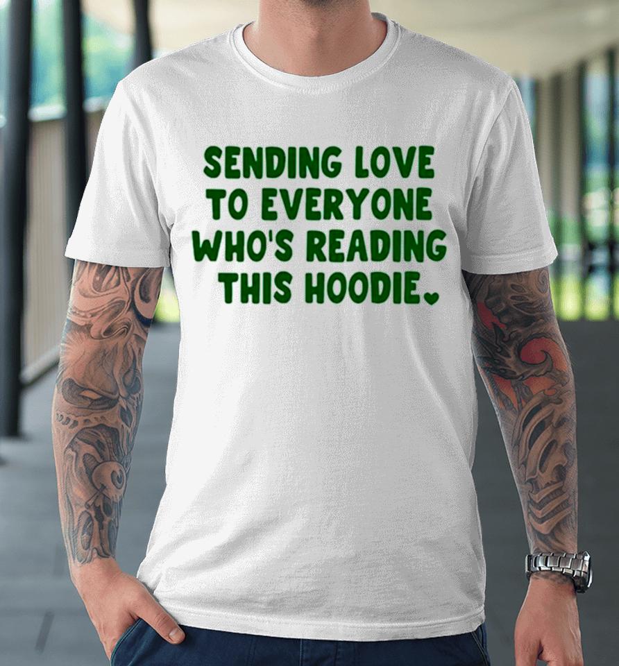 Sending Love To Everyone Who’s Reading This Hoodie Premium T-Shirt