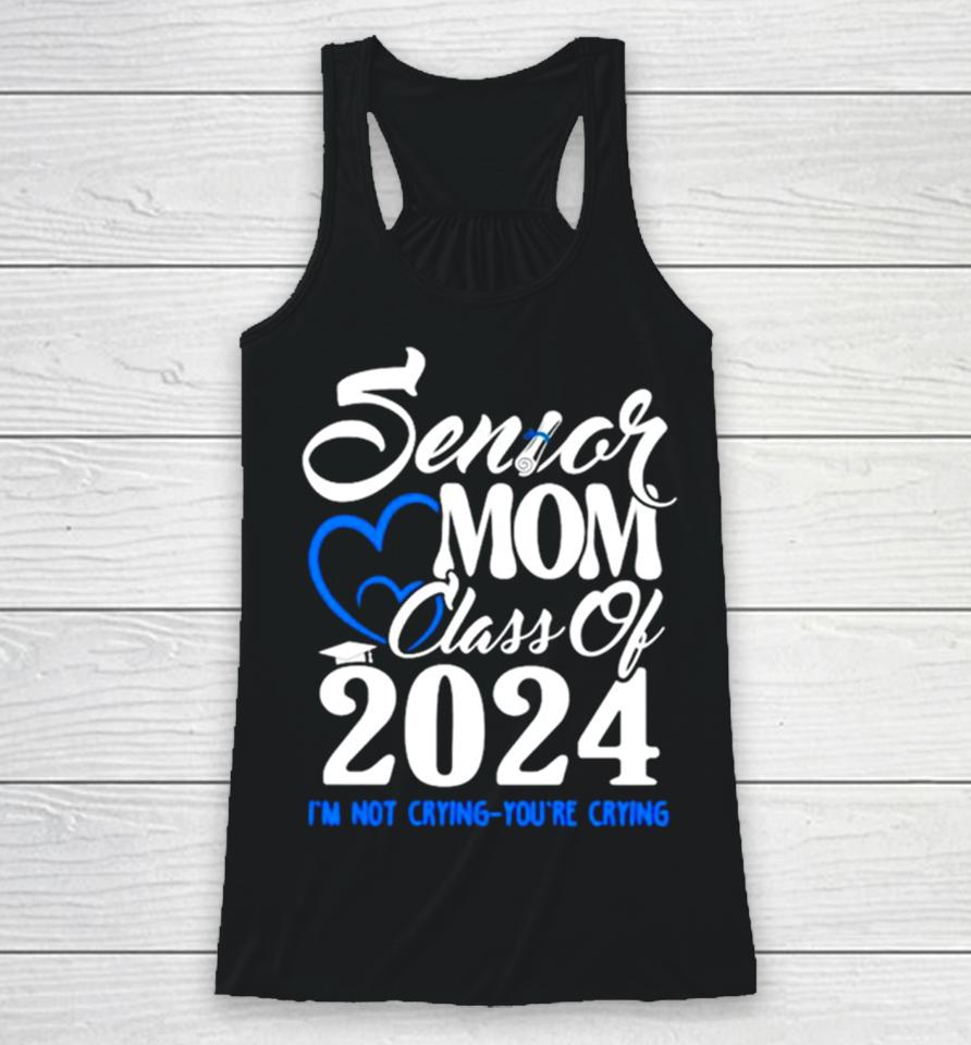 Senior Mom Class Of 2024 Graduate I’m Not Crying You’re Crying Racerback Tank