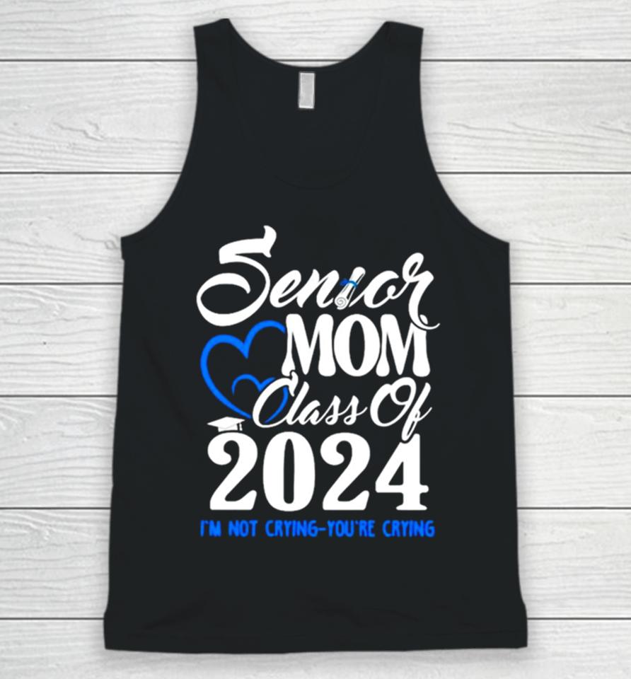 Senior Mom Class Of 2024 Graduate I’m Not Crying You’re Crying Unisex Tank Top