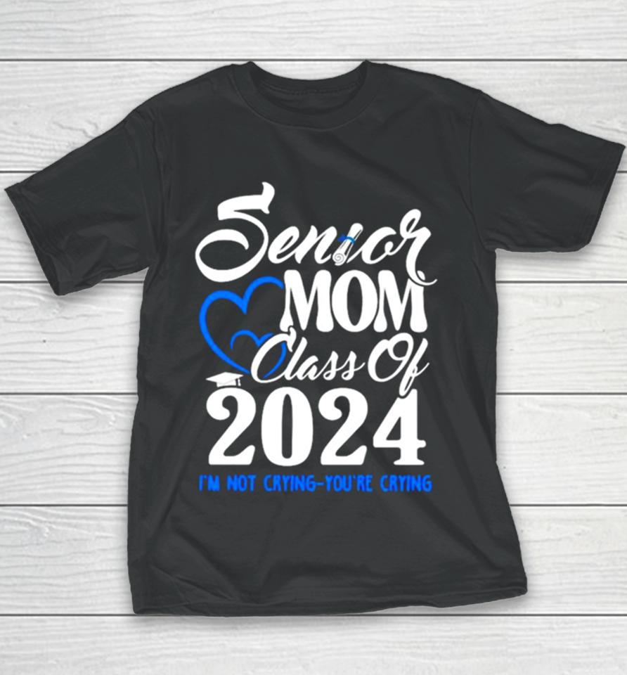 Senior Mom Class Of 2024 Graduate I’m Not Crying You’re Crying Youth T-Shirt