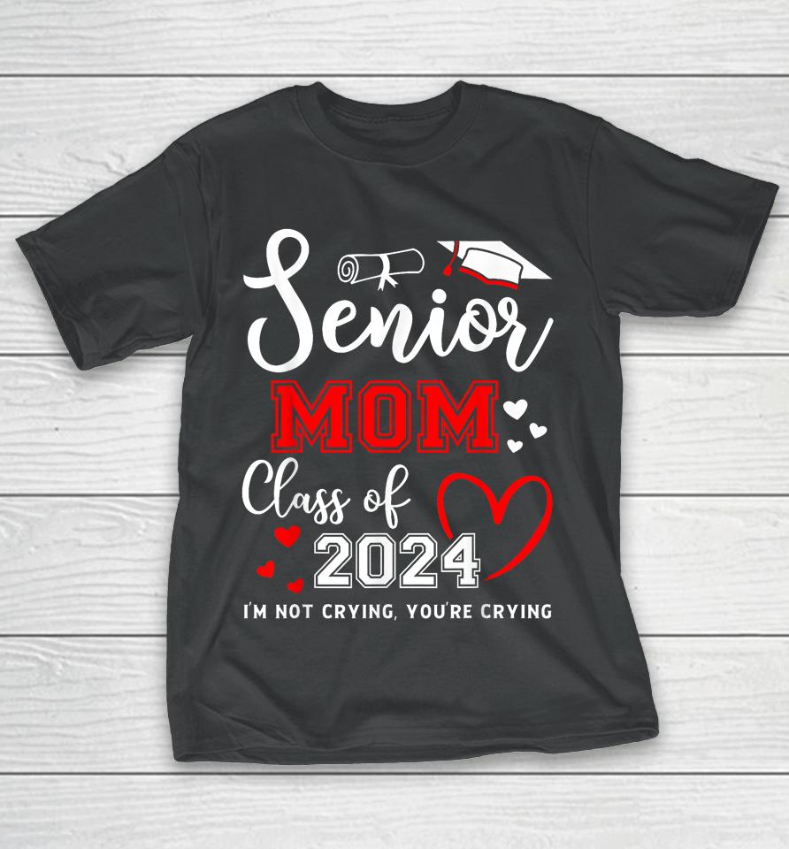 Senior Mom Class Of 2024 I'm Not Crying Graduate School T-Shirt