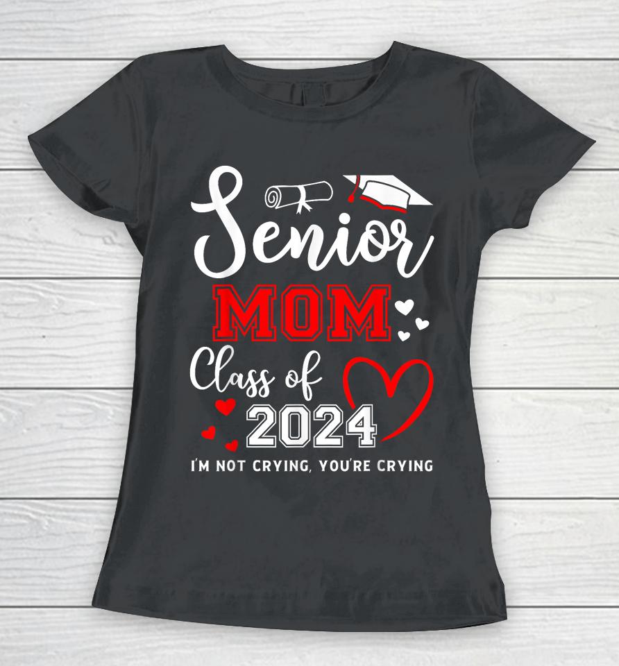 Senior Mom Class Of 2024 I'm Not Crying Graduate School Women T-Shirt