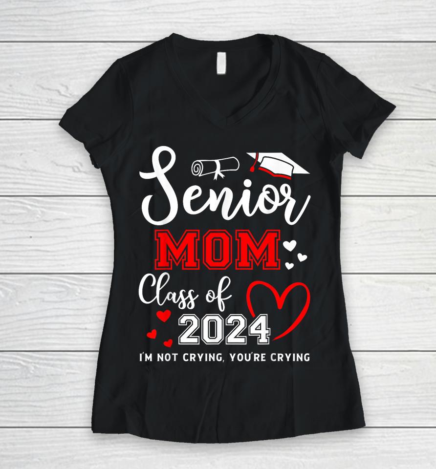 Senior Mom Class Of 2024 I'm Not Crying Graduate School Women V-Neck T-Shirt