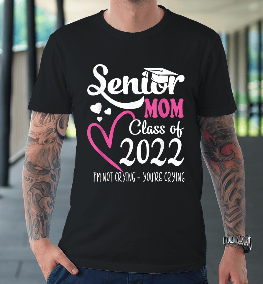 Senior Mom Of A Class Of 2022 Graduation Premium T-Shirt