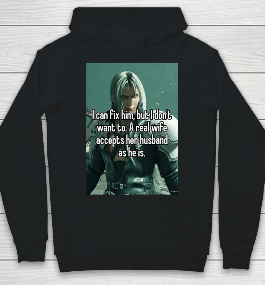 Sephiroth I Can Fix Him But I Don't Want To A Real Wife Accepts Her Husband As He Is Hoodie