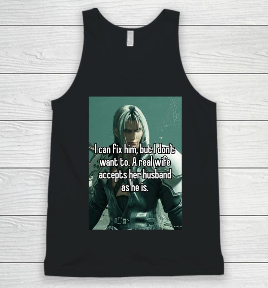 Sephiroth I Can Fix Him But I Don't Want To A Real Wife Accepts Her Husband As He Is Unisex Tank Top