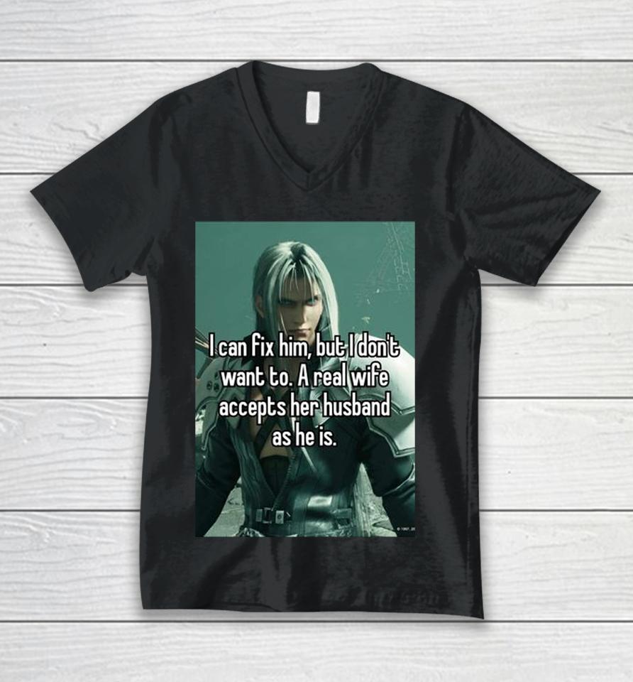 Sephiroth I Can Fix Him But I Don't Want To A Real Wife Accepts Her Husband As He Is Unisex V-Neck T-Shirt