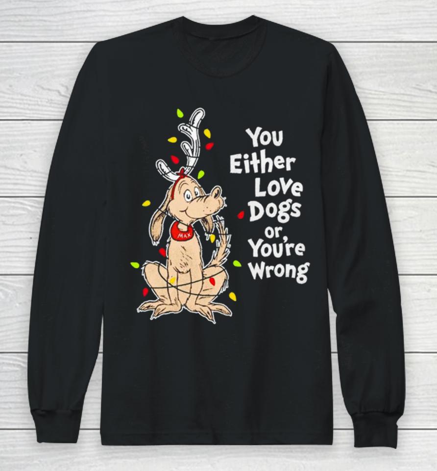 Shady Max You Either Love Dogs Or Your Wrong Christmas Long Sleeve T-Shirt