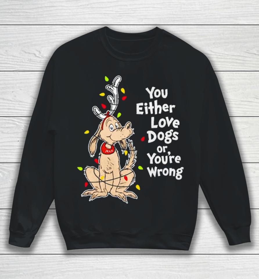 Shady Max You Either Love Dogs Or Your Wrong Christmas Sweatshirt