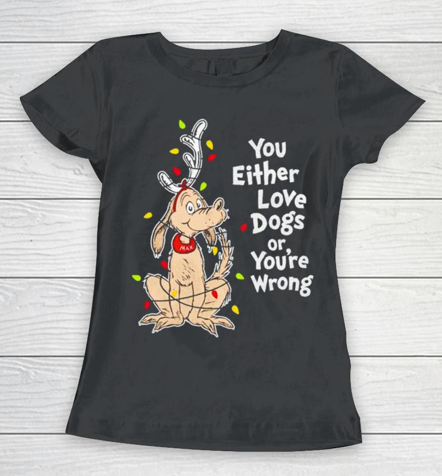 Shady Max You Either Love Dogs Or Your Wrong Christmas Women T-Shirt