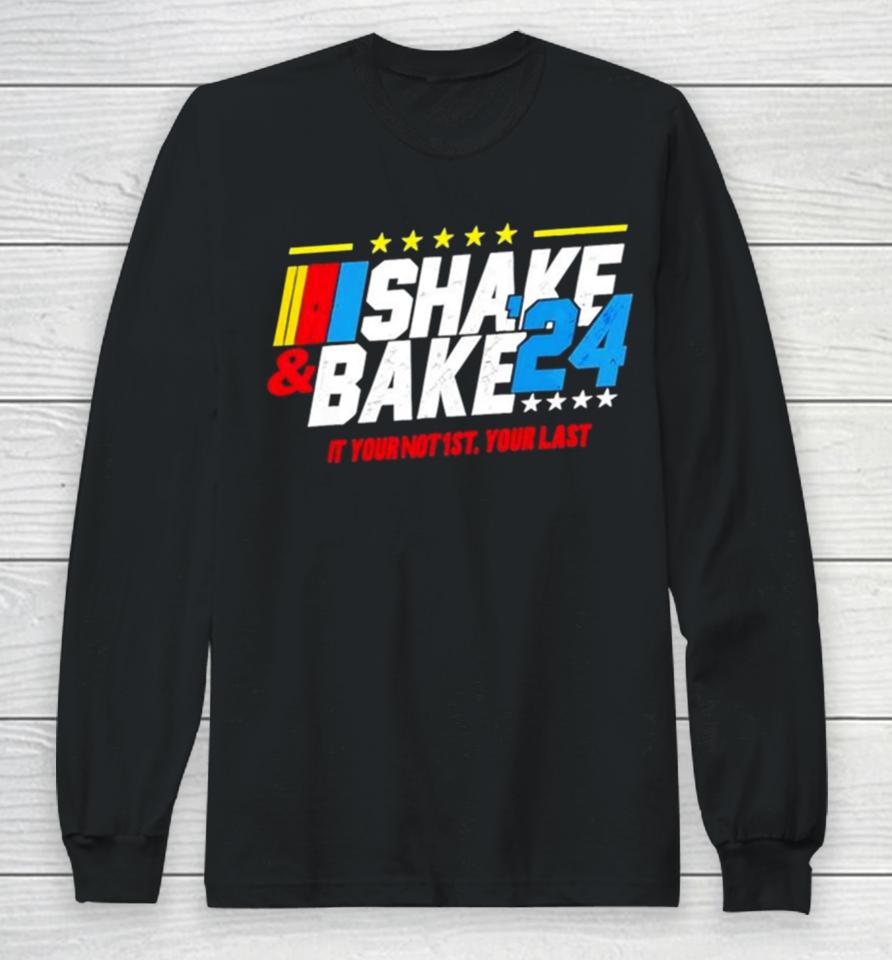 Shake And Bake 2024 If You Not 1St Your Last Long Sleeve T-Shirt