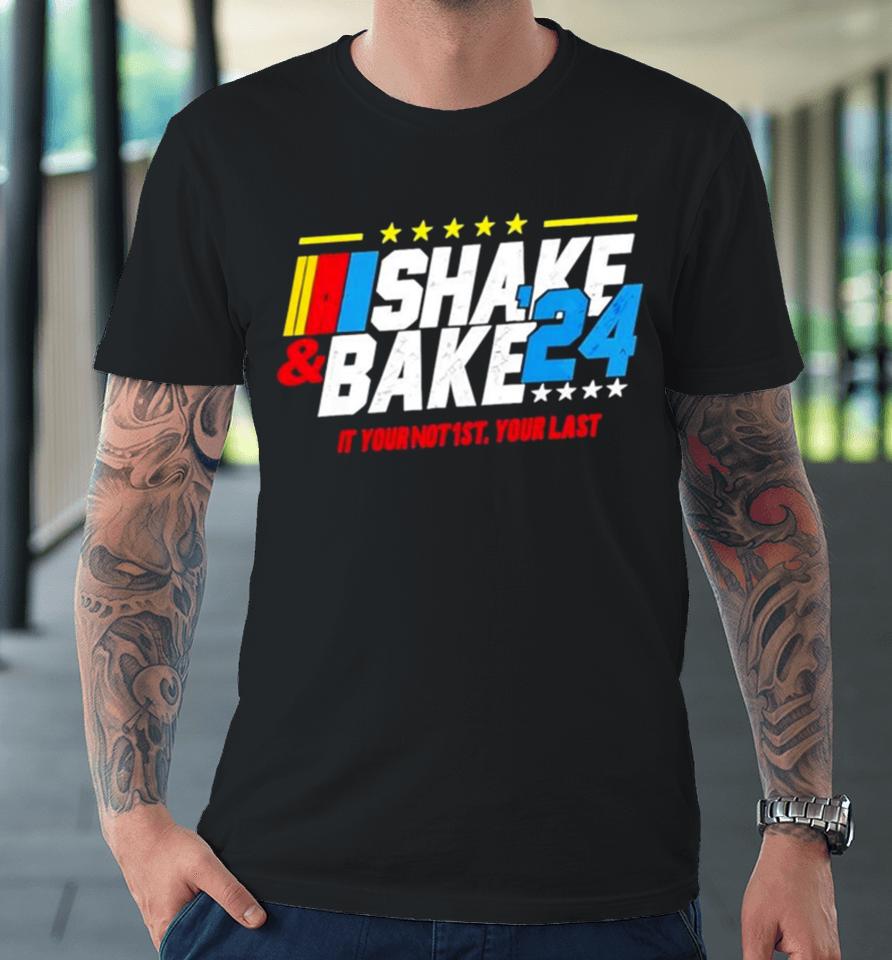 Shake And Bake 2024 If You Not 1St Your Last Premium T-Shirt
