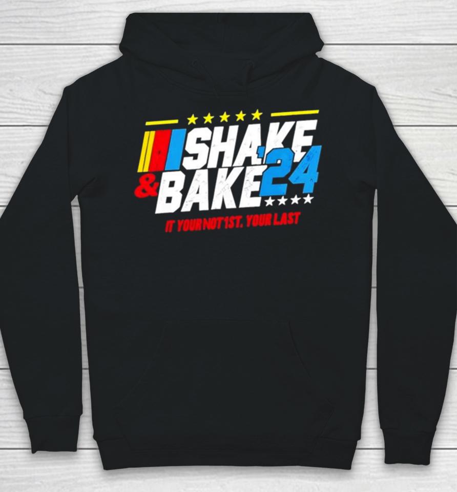Shake And Bake 2024 If You Not 1St Your Last Hoodie