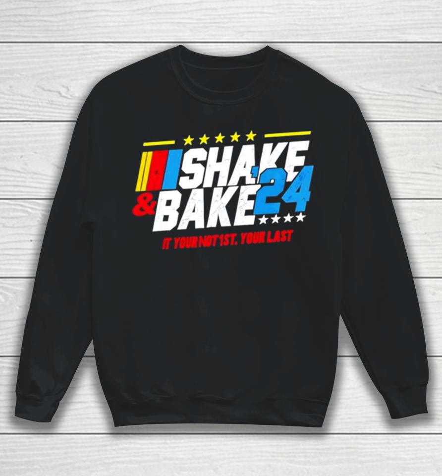 Shake And Bake 2024 If You Not 1St Your Last Sweatshirt