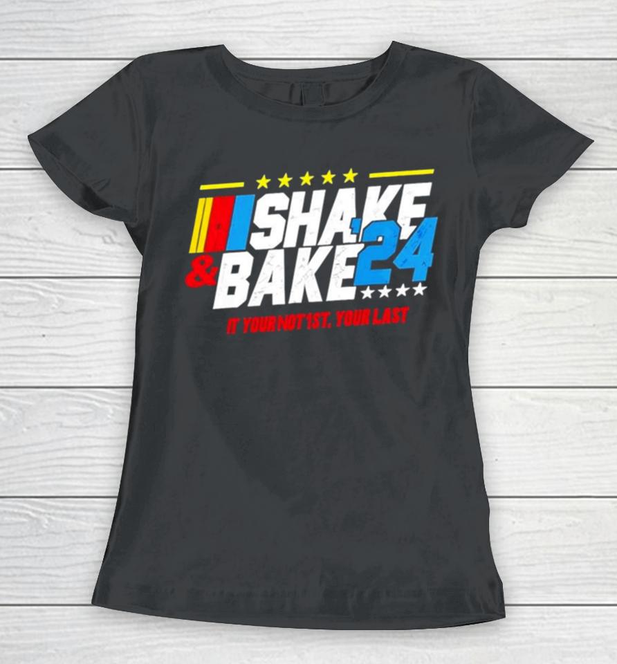 Shake And Bake 2024 If You Not 1St Your Last Women T-Shirt