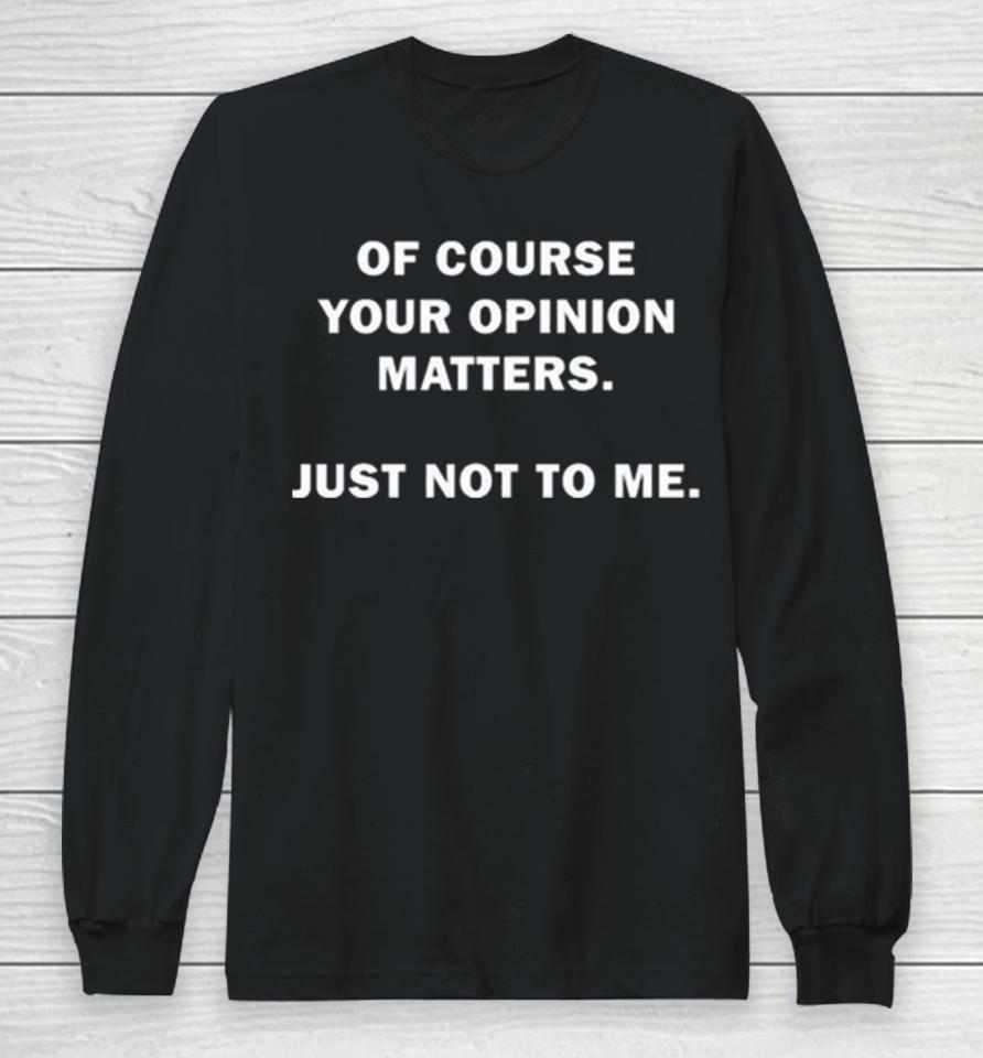Shannon Sharpe Of Course Your Opinion Matters Just Not To Me Long Sleeve T-Shirt
