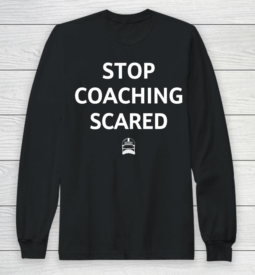 Sharp Football Merch Sharp Stop Coaching Scared Long Sleeve T-Shirt