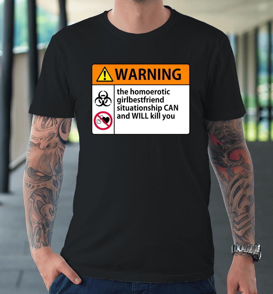 Shaunahightower Warning The Homoerotic Girlbestfriend Situationship Can And Will Kill You Premium T-Shirt