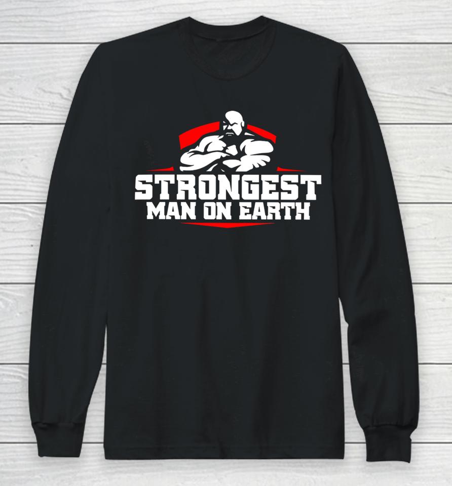 Shaw Strength Store Strongest Man On Earth Long Sleeve T-Shirt