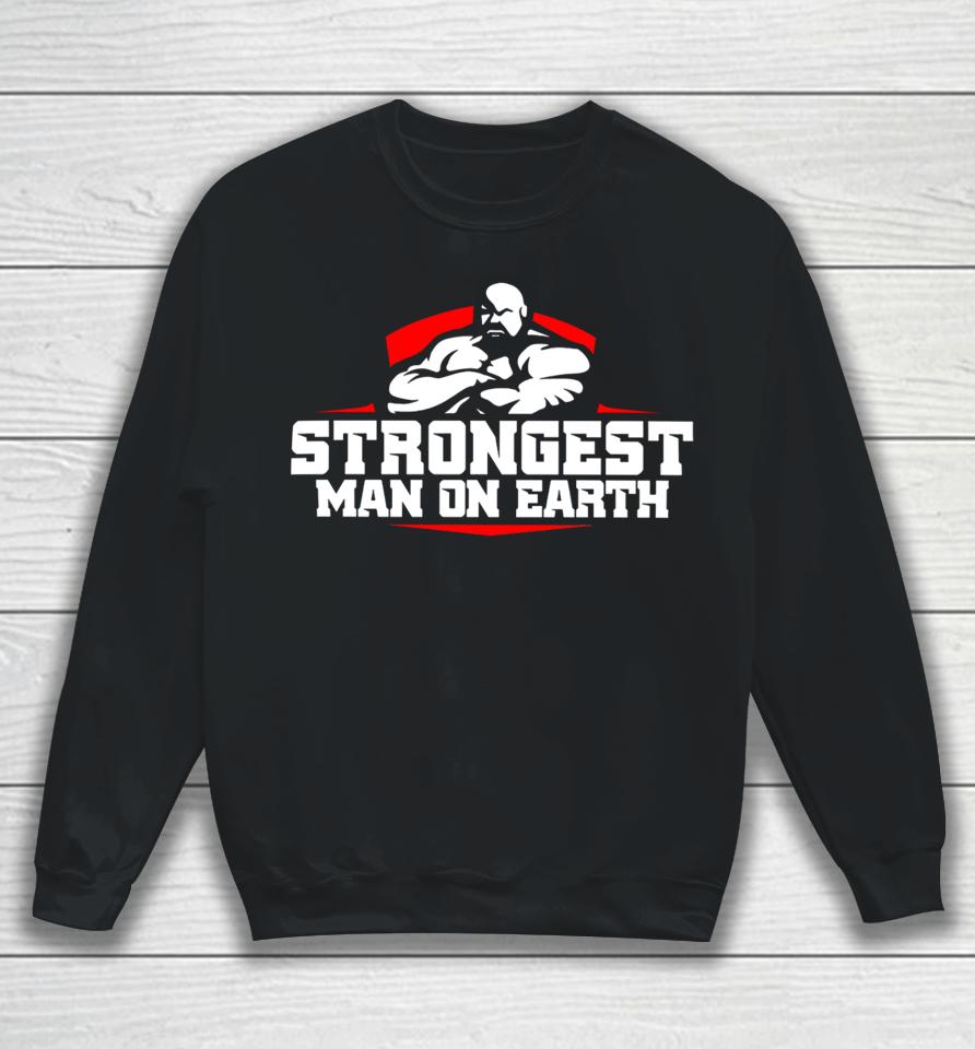 Shaw Strength Store Strongest Man On Earth Sweatshirt