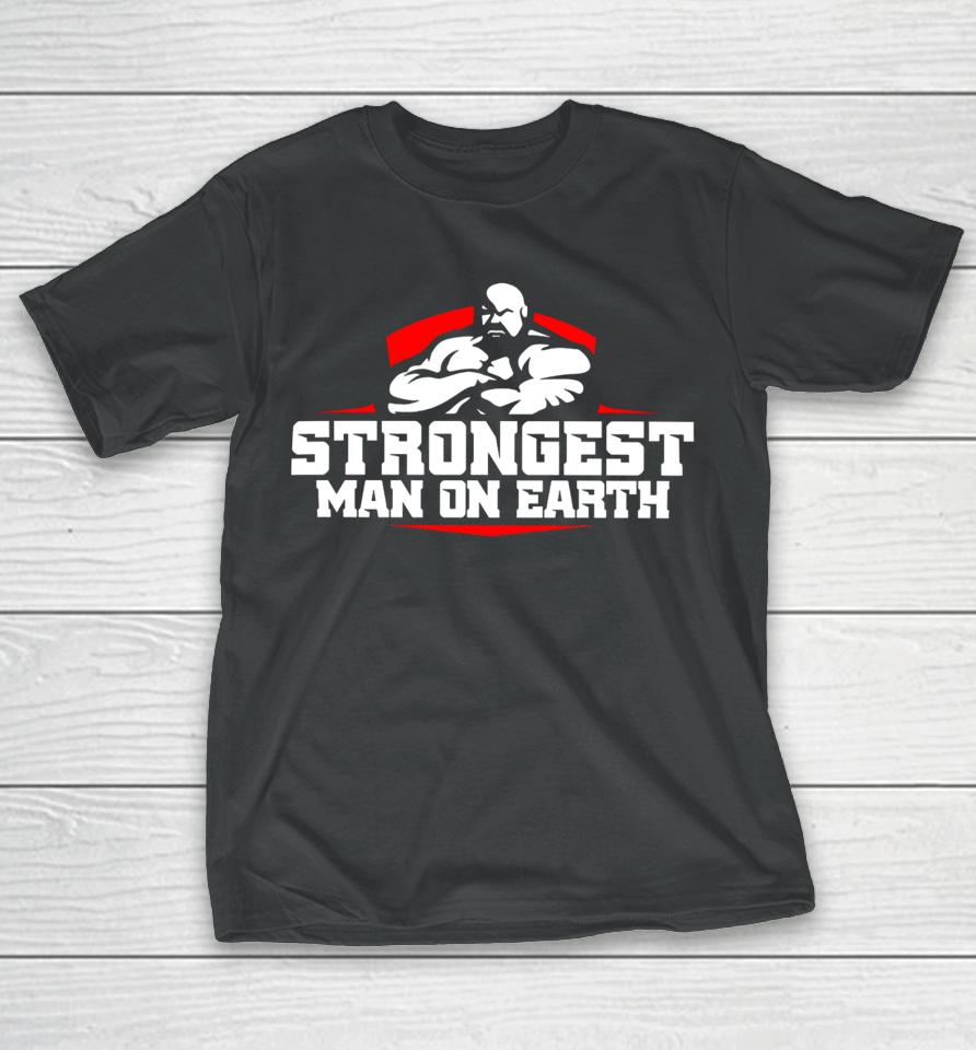 Shaw Strength Store Strongest Man On Earth T-Shirt