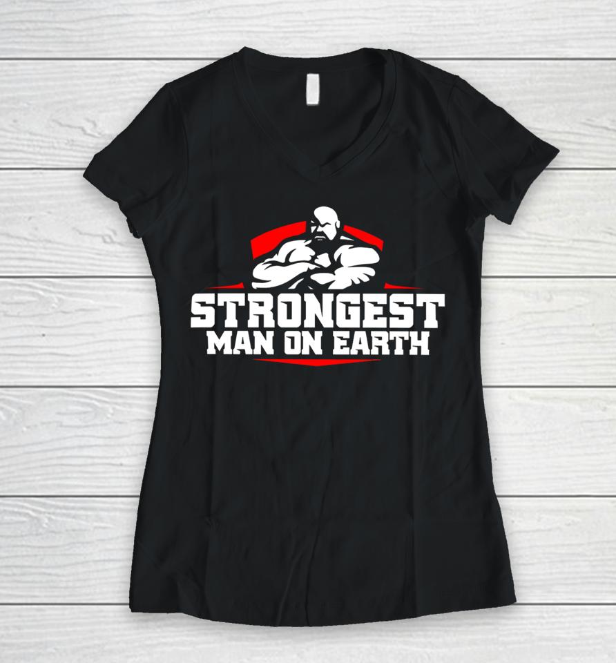 Shaw Strength Store Strongest Man On Earth Women V-Neck T-Shirt